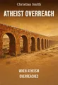 Atheist Overreach