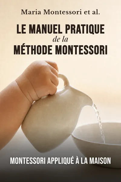 Le manuel pratique de la méthode Montessori