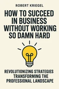 Cover of 'How to succeed in business without working so damn hard'