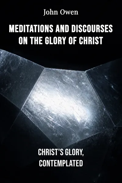 Meditations and Discourses on the Glory of Christ