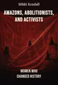 Amazons, Abolitionists, and Activists