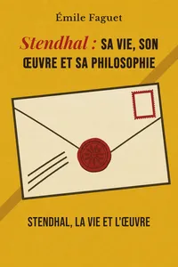 Stendhal : sa vie, son œuvre et sa philosophie