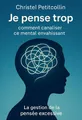 Couverture de 'Je pense trop comment canaliser ce mental envahissant'
