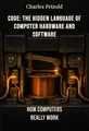 Code: The Hidden Language of Computer Hardware and Software