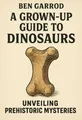 Cover of 'A grown up guide to dinosaurs'