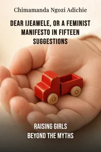 Dear Ijeawele, or A Feminist Manifesto in Fifteen Suggestions