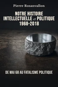 Notre histoire intellectuelle et politique 1968-2018