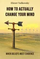 How to Actually Change Your Mind