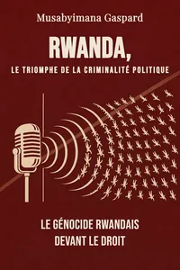 Rwanda, le triomphe de la criminalité politique