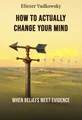 How to Actually Change Your Mind